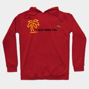 I need more PTO (Paid Time Off) Hoodie